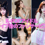 「痴女」 ライブ後のファンサービスが強烈に痴女すぎなK-POPアイドルと裏技を使って一晩過ごせた僕 『同人』