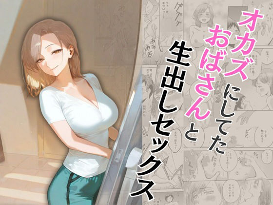 「痴女」 オカズにしてたおばさんと生出しセックス 『同人』