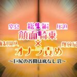 「痴女」 顔面騎乗×オナラ責め 総集編 『同人』