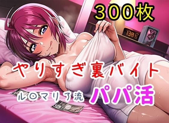 「痴女」 やりすぎ裏バイト！ル〇マリア流パパ活！【全300枚】 『同人...