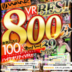 【痴女】 【VR】メチャ売れ！バカシコ！WANZ VR BEST 800分 お気に入り100Kオーバー！2020年以降で最も売れたハイクオリティVRだけ39タイトル！！ ＜FANZA＞