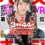 【痴女】 【VR】ベスポジ着衣正常位 3時間44分 SPECIAL おすすめ美女編 ＜FANZA＞