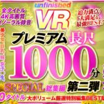 【痴女】 【VR】UnfinishedVRプレミアム長尺1000分SPECIAL総集編第二弾 ＜FANZA＞